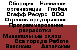 Сборщик › Название организации ­ Глобал Стафф Ресурс, ООО › Отрасль предприятия ­ Программирование, разработка › Минимальный оклад ­ 35 000 - Все города Работа » Вакансии   . Алтайский край,Славгород г.